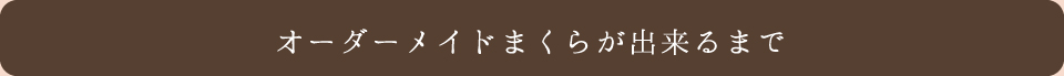 オーダーメイドまくらが出来るまで